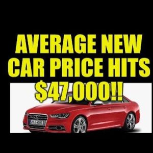 AVERAGE NEW CAR PRICE HITS $47,000! ANOTHER NAIL IN THE COFFIN FOR THE U.S. CONSUMER, PREPARE