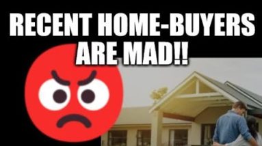 RECENT HOME BUYERS ARE MAD! THEY PAID TOO-MUCH AS THEY REALIZE HOME VALUES ARE FALLING