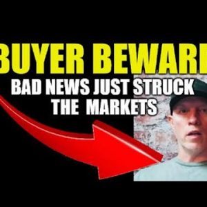 BUYER BEWARE - BAD NEWS JUST STUCK THE MARKETS, HOME PRICES, CAR PRICES, STOCK MARKET CORRECTIONS