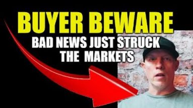 BUYER BEWARE - BAD NEWS JUST STUCK THE MARKETS, HOME PRICES, CAR PRICES, STOCK MARKET CORRECTIONS